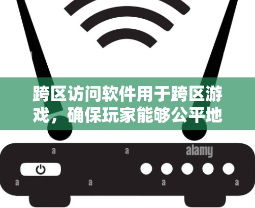 跨区访问软件用于跨区游戏,确保玩家能够公平地使用不同地区的游戏。以下是该技术的详细解释 跨区访问软件用于跨区游戏,确保玩家能够公平地使用不同地区的游戏。以下是该技术的详细解释