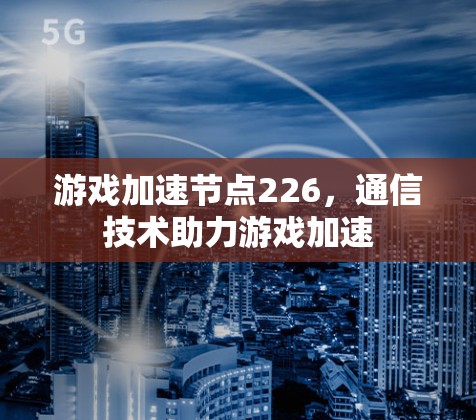 游戏加速节点226，通信技术助力游戏加速
