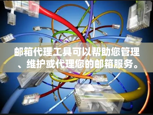 邮箱代理工具可以帮助您管理、维护或代理您的邮箱服务。以下是一些常见的邮箱代理工具及其特点