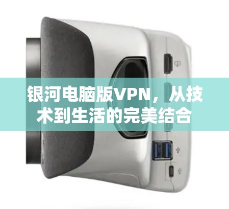银河电脑版VPN，从技术到生活的完美结合