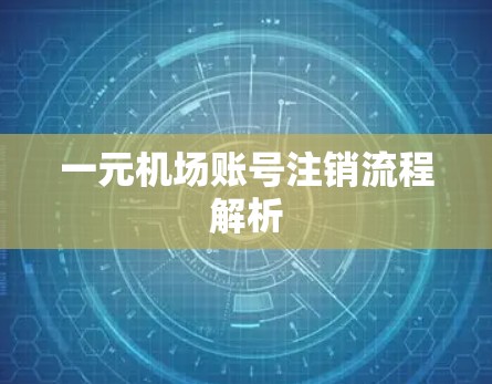 一元机场账号注销流程解析