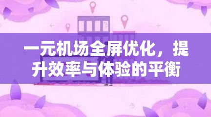 一元机场全屏优化，提升效率与体验的平衡