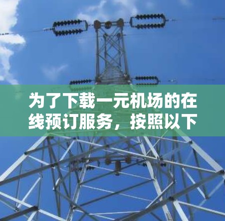 为了下载一元机场的在线预订服务，按照以下步骤操作