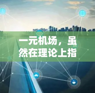 一元机场，虽然在理论上指的是所有机场都相同，但在实际应用中，它是一个利用先进技术来管理多个机场的系统。以下是一元机场的主要功能和特点