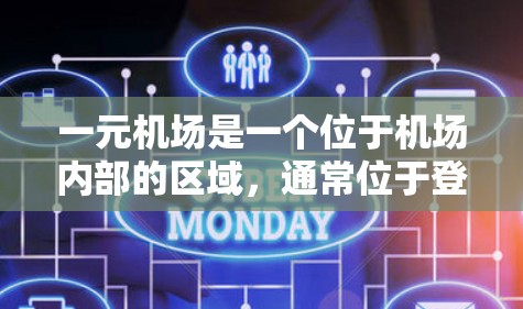 一元机场是一个位于机场内部的区域，通常位于登机口附近，具有以下特点