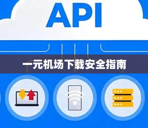 一元机场下载安全指南 一元机场下载安全指南