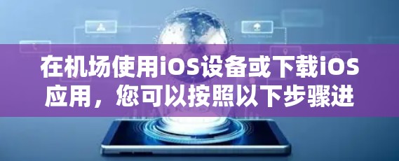 在机场使用iOS设备或下载iOS应用,您可以按照以下步骤进行操作 在机场使用iOS设备或下载iOS应用,您可以按照以下步骤进行操作