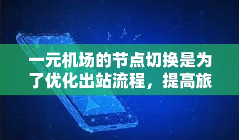 一元机场的节点切换是为了优化出站流程，提高旅客效率。以下是详细的步骤指南