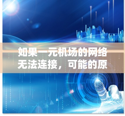 如果一元机场的网络无法连接，可能的原因包括以下几点