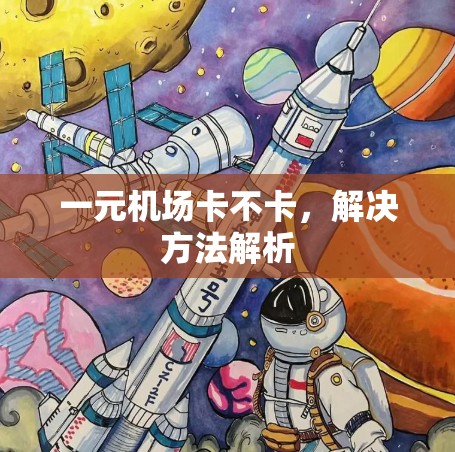 一元机场卡不卡，解决方法解析