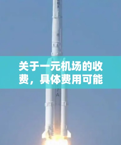 关于一元机场的收费，具体费用可能会因机场和航班而有所不同。以下是一些常见的信息和建议