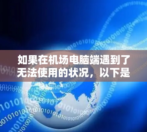 如果在机场电脑端遇到了无法使用的状况，以下是一些可能的解决步骤