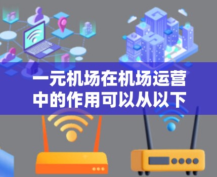 一元机场在机场运营中的作用可以从以下多个方面进行分析