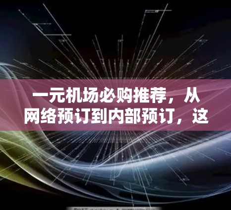 一元机场必购推荐，从网络预订到内部预订，这些方式让你的行程更省钱