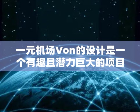 一元机场Von的设计是一个有趣且潜力巨大的项目，结合了航空和计算机技术的结合。以下是关于这一设计的详细介绍