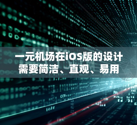 一元机场在iOS版的设计需要简洁、直观、易用，并符合用户的偏好。以下是详细的步骤和设计要点