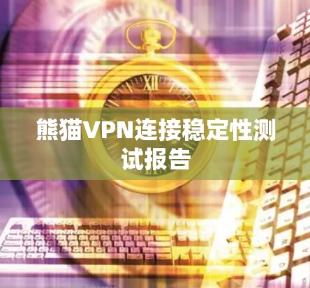 熊猫VPN连接稳定性测试报告